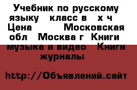 Учебник по русскому языку 3 класс в 2-х ч. › Цена ­ 600 - Московская обл., Москва г. Книги, музыка и видео » Книги, журналы   